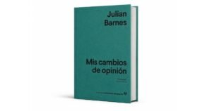 Julian Barnes y el arte de cambiar de opinión: el ensayo que invita a revisar todas las certezas